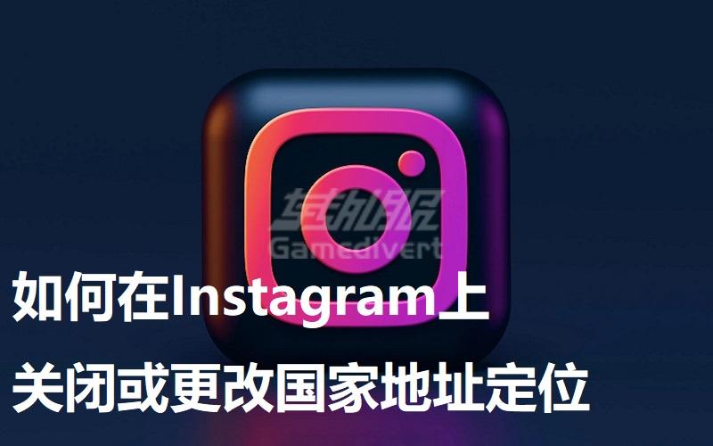 如何在Instagram上关闭或更改国家地址定位.jpg